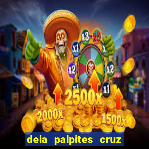 deia palpites cruz do dia